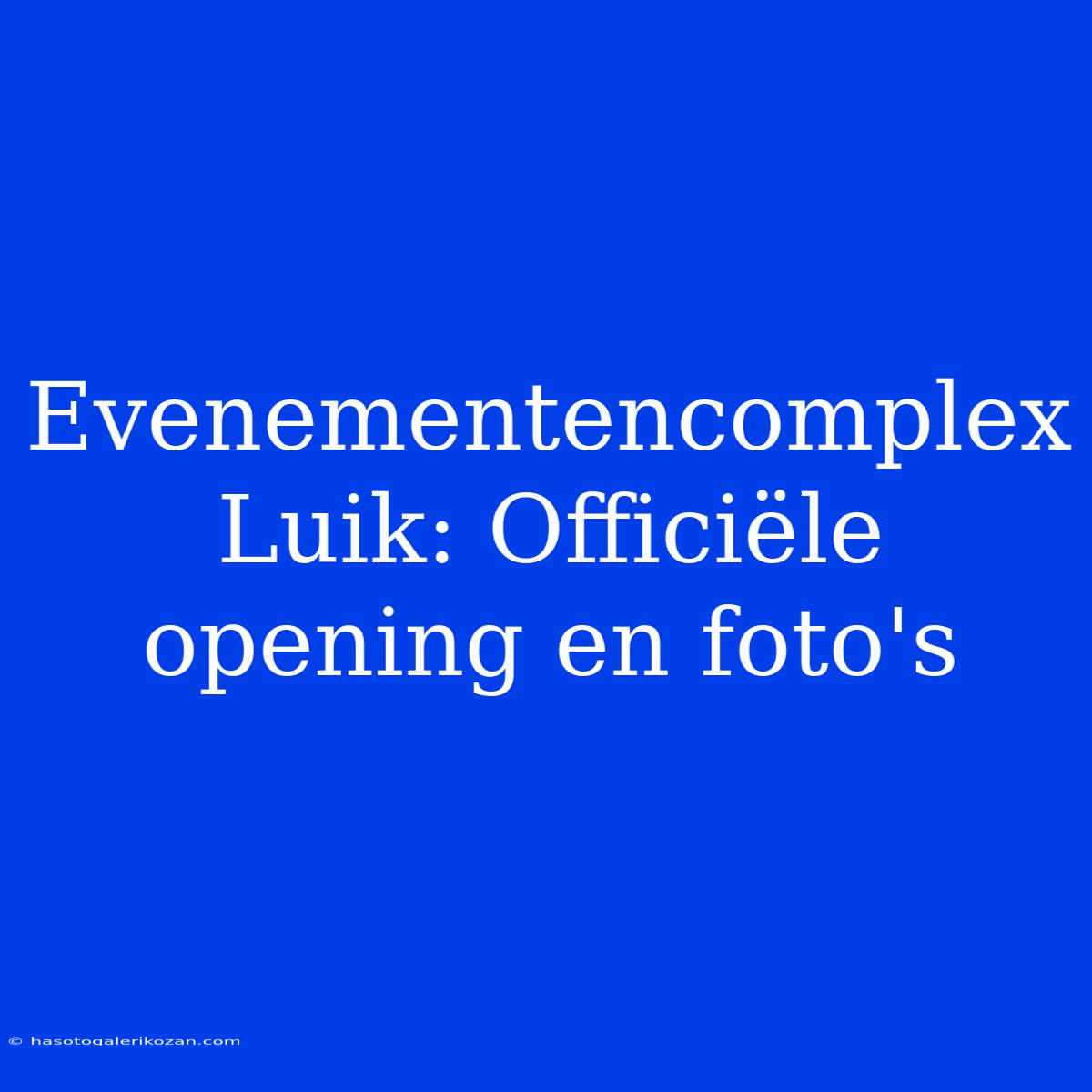 Evenementencomplex Luik: Officiële Opening En Foto's