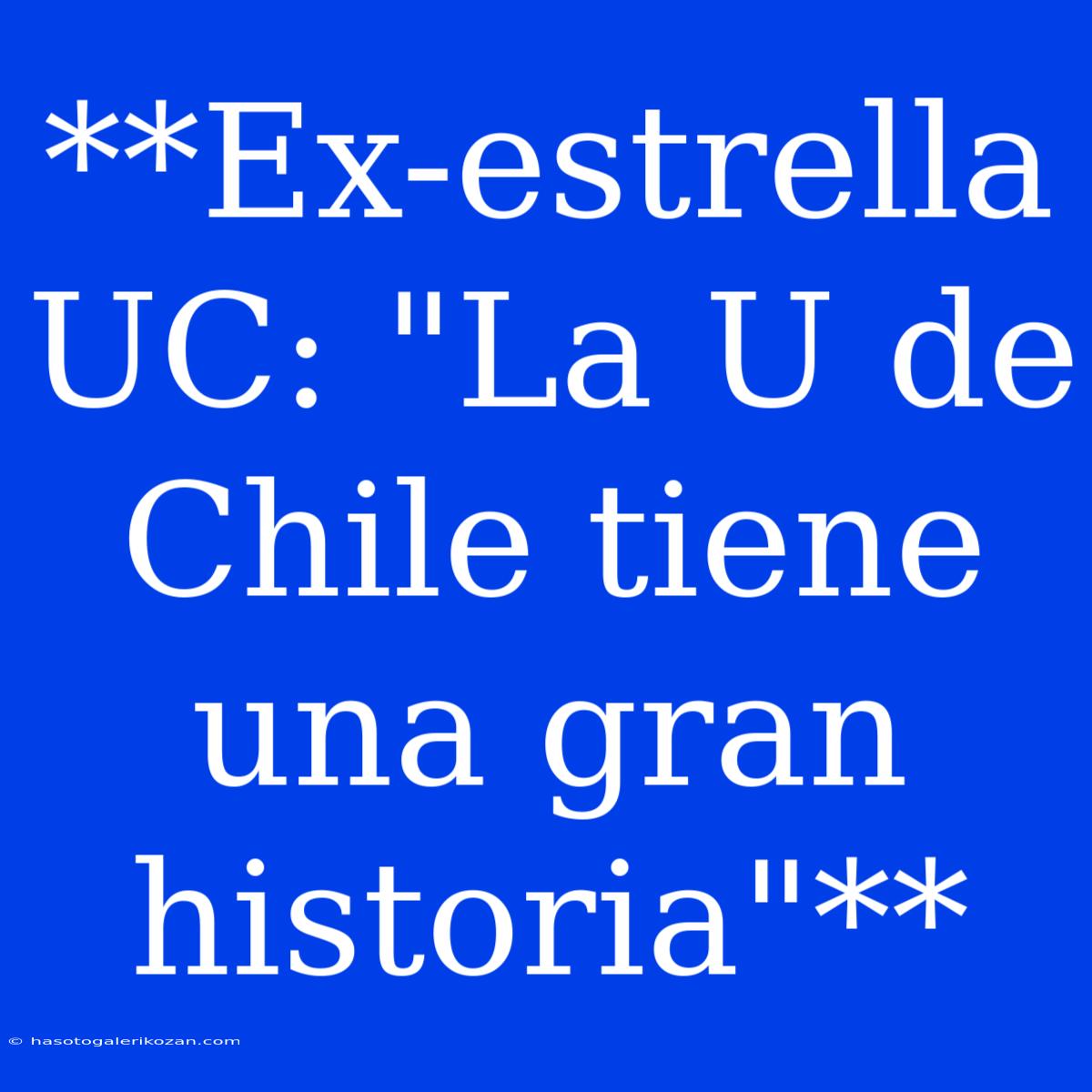 **Ex-estrella UC: 