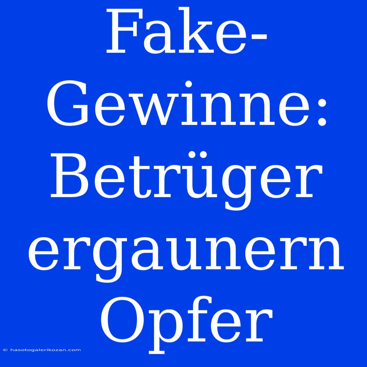 Fake-Gewinne: Betrüger Ergaunern Opfer