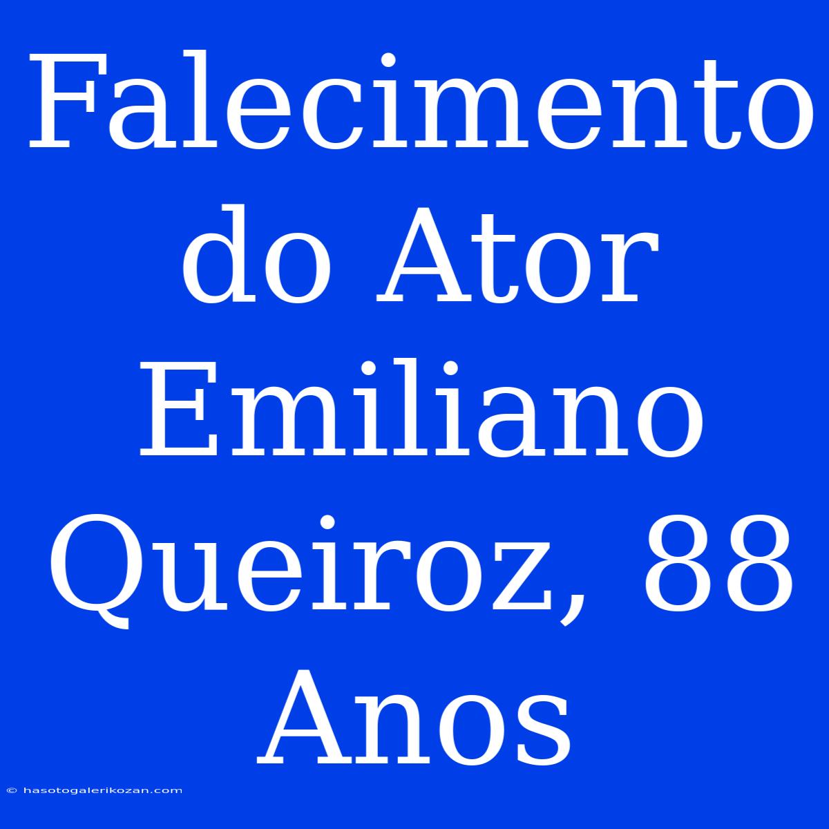 Falecimento Do Ator Emiliano Queiroz, 88 Anos