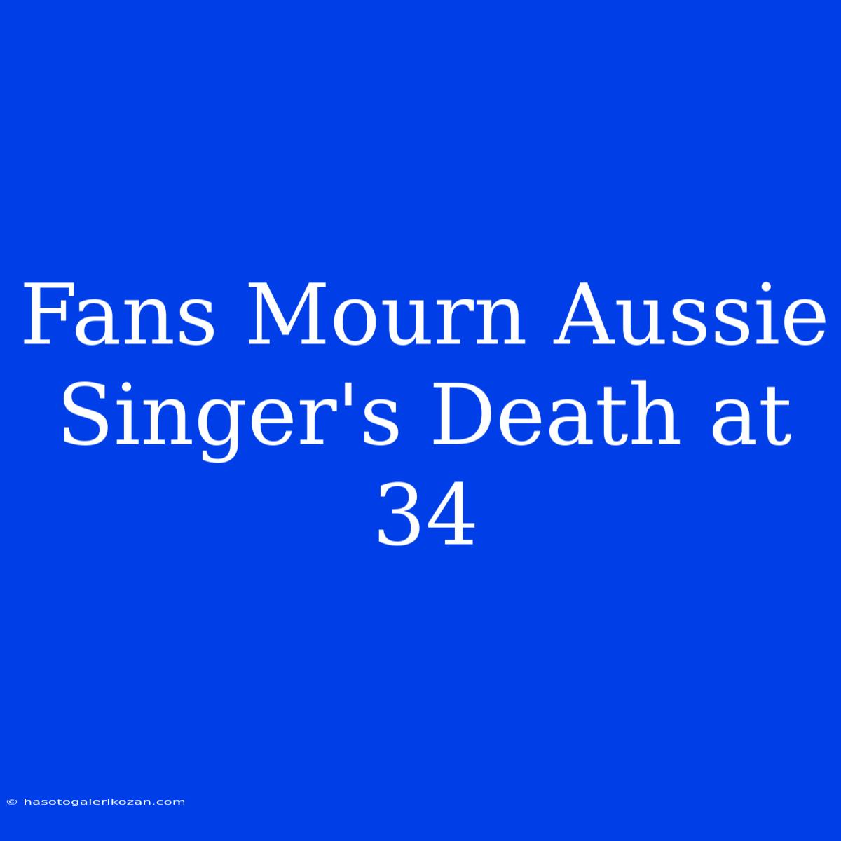 Fans Mourn Aussie Singer's Death At 34