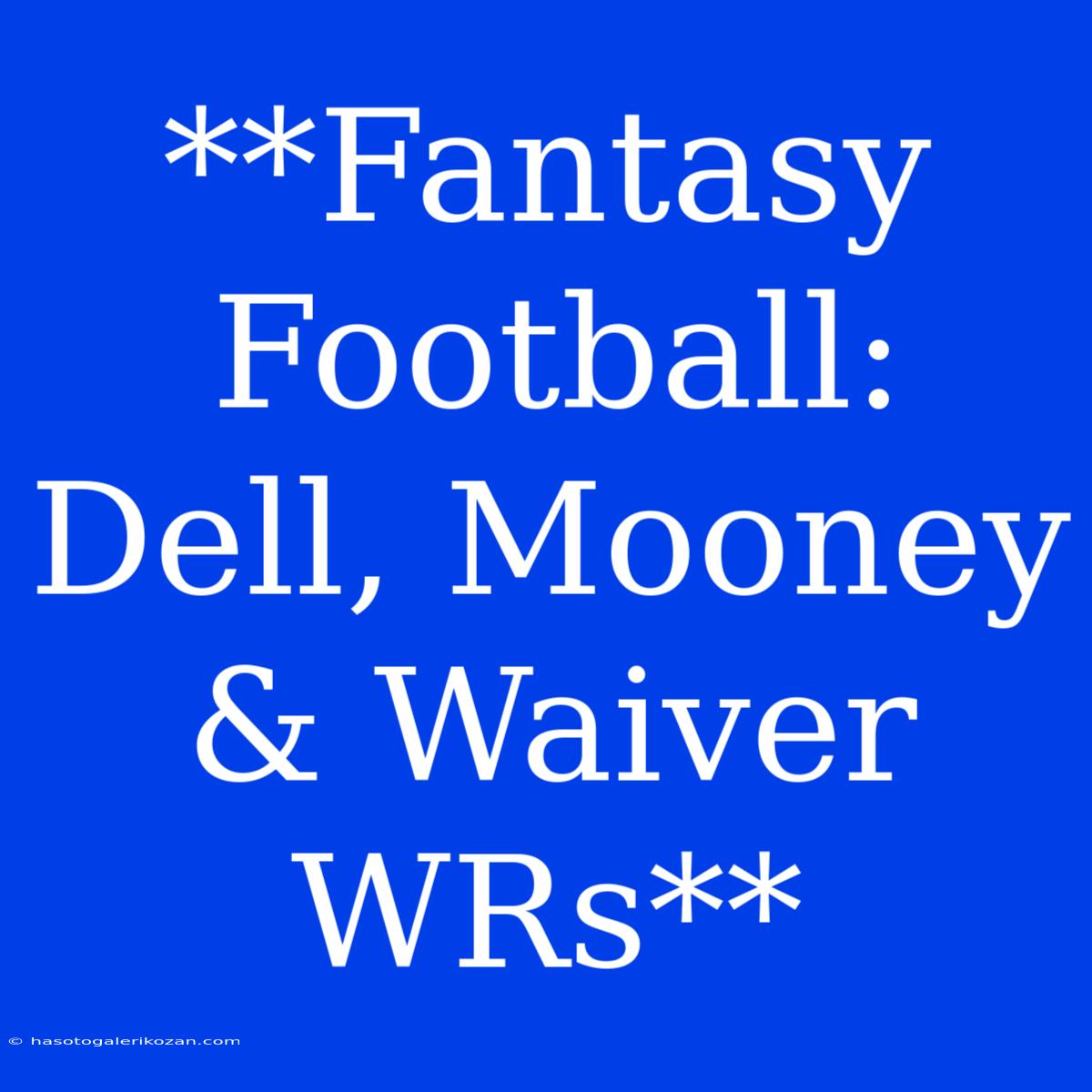 **Fantasy Football: Dell, Mooney & Waiver WRs**