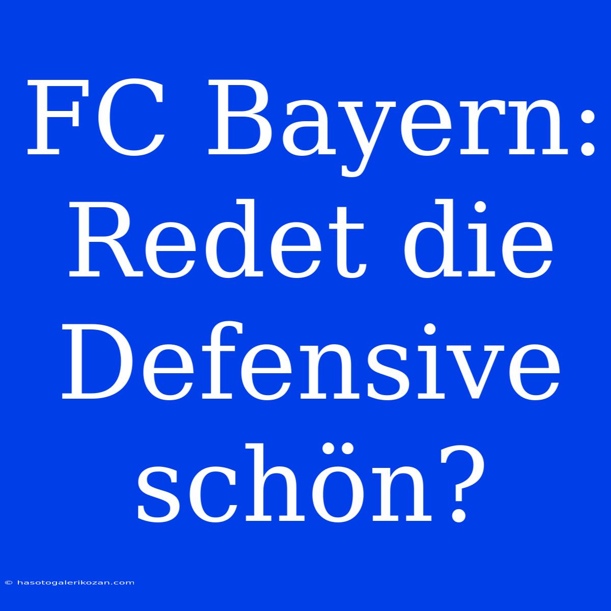 FC Bayern: Redet Die Defensive Schön?