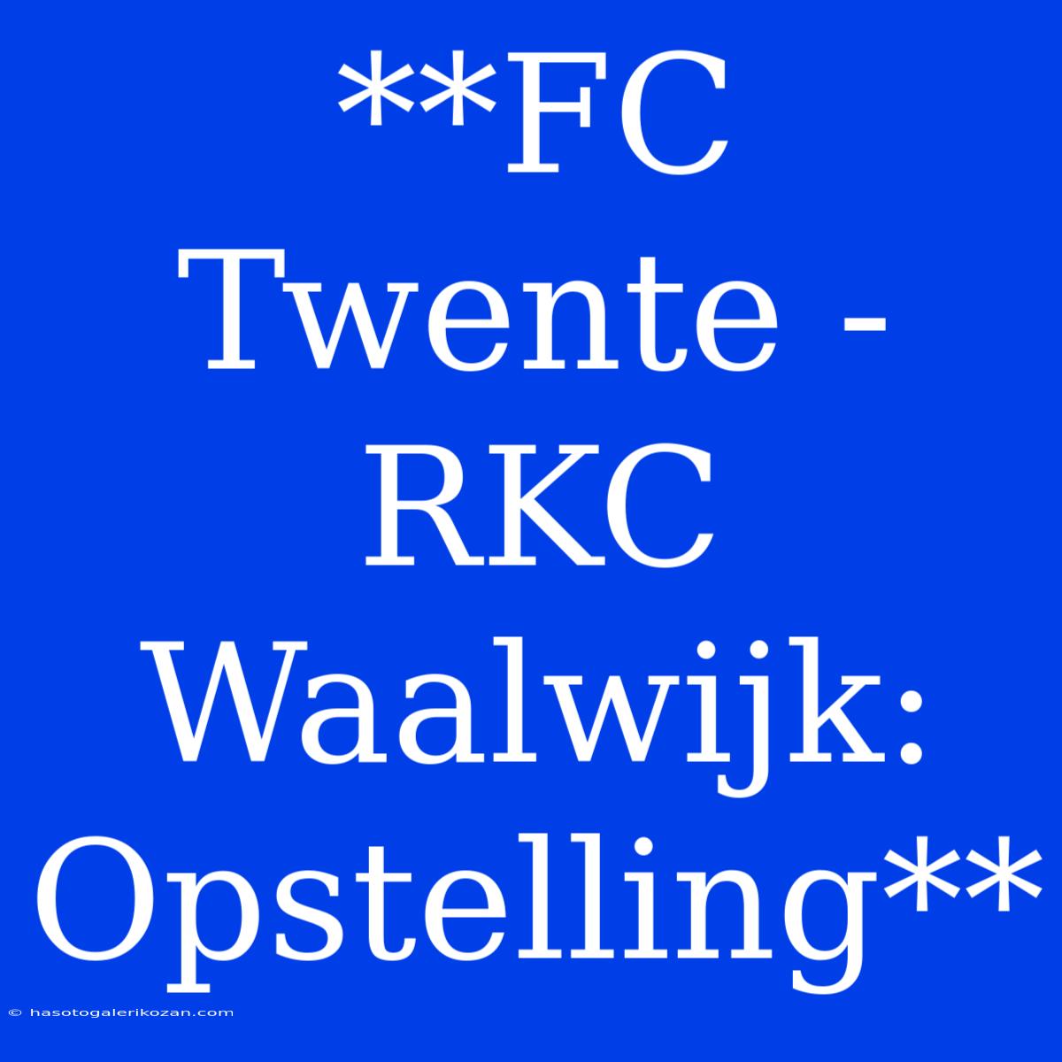 **FC Twente - RKC Waalwijk: Opstelling**