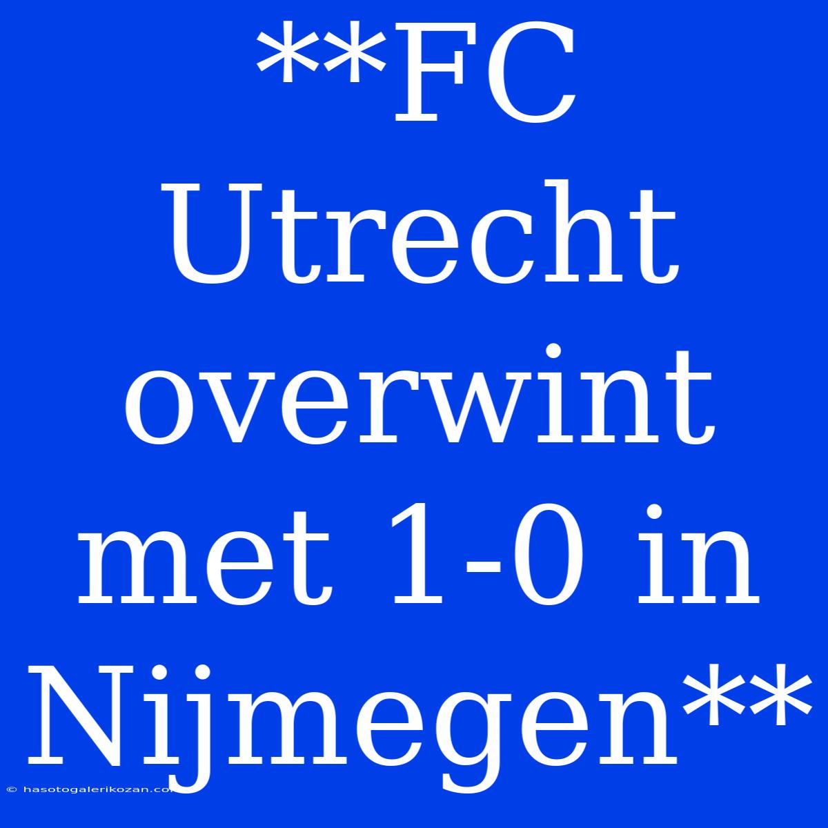 **FC Utrecht Overwint Met 1-0 In Nijmegen**