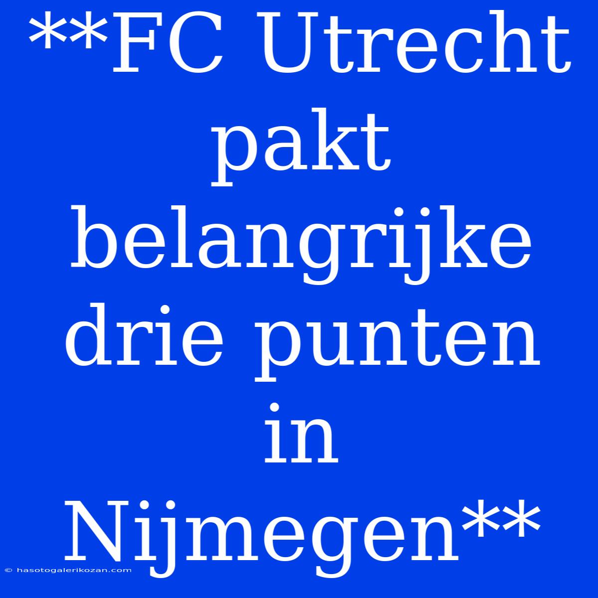 **FC Utrecht Pakt Belangrijke Drie Punten In Nijmegen**