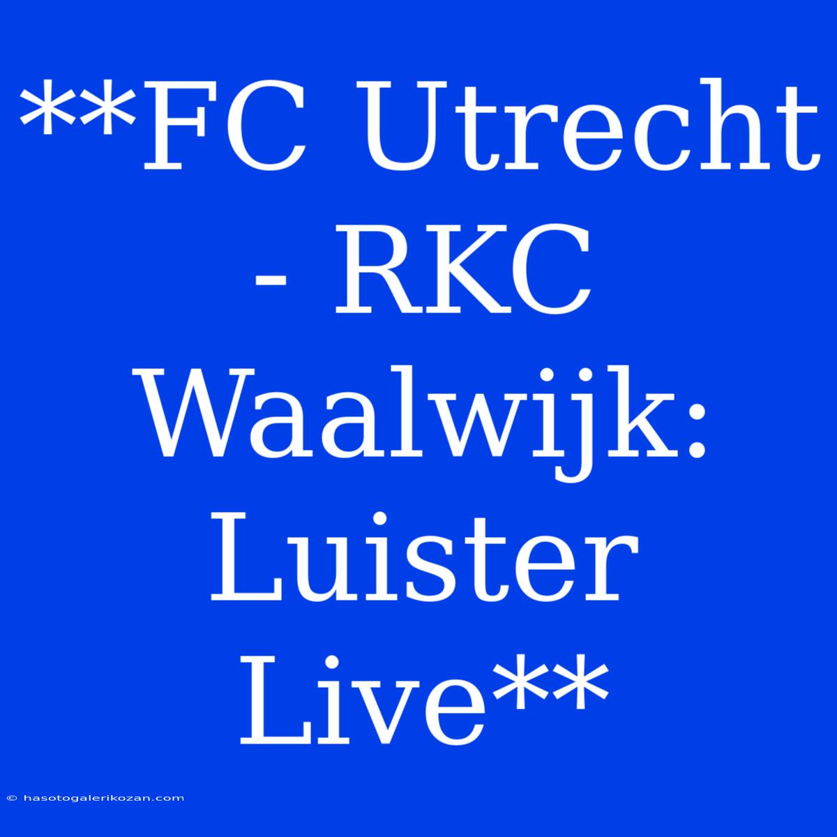 **FC Utrecht - RKC Waalwijk: Luister Live**