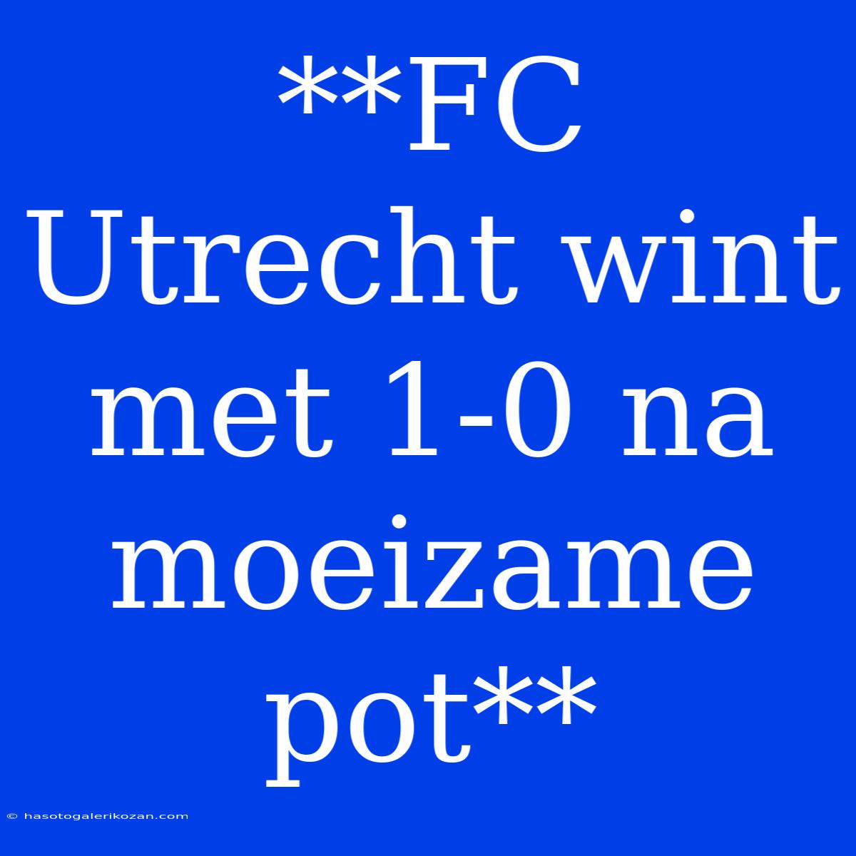 **FC Utrecht Wint Met 1-0 Na Moeizame Pot** 