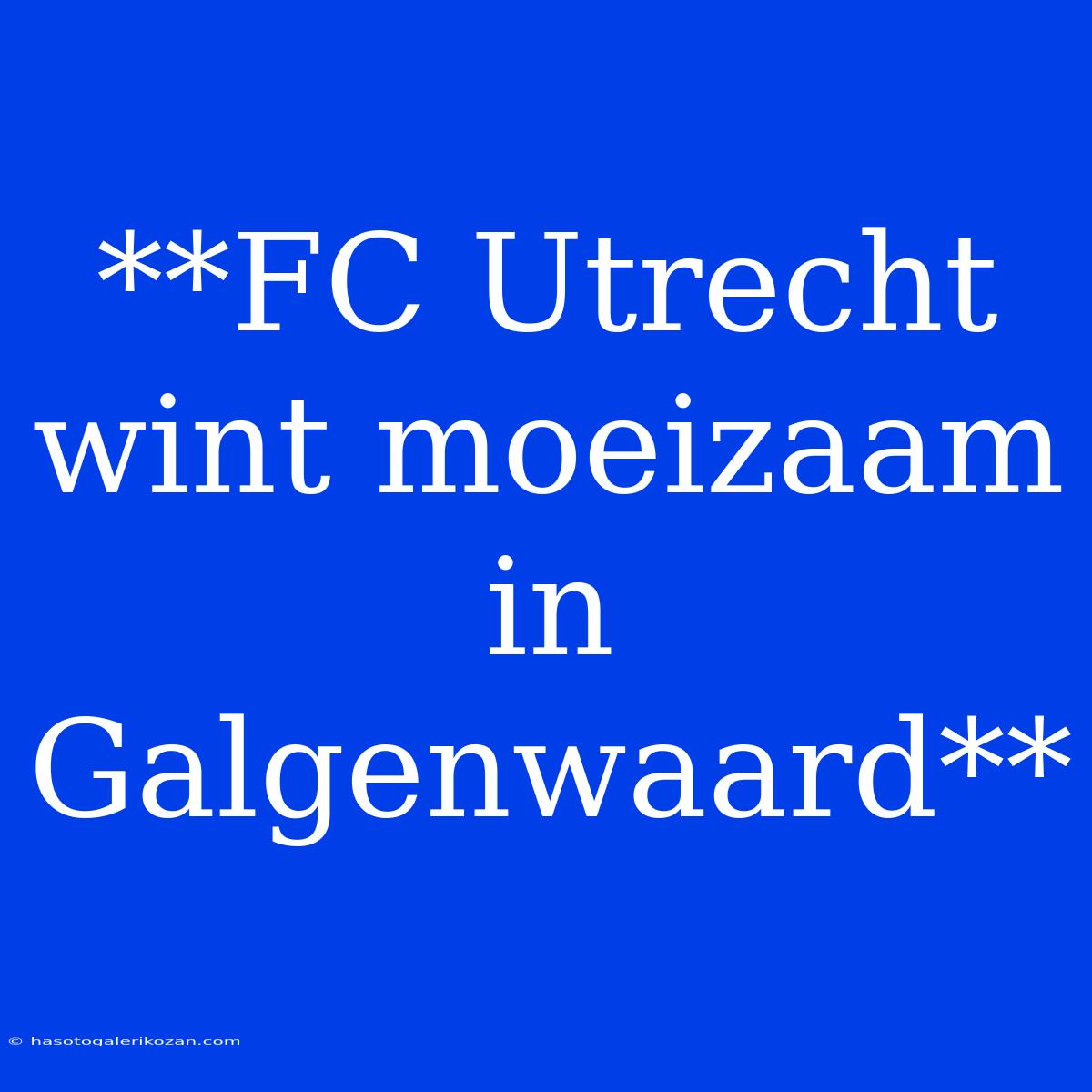 **FC Utrecht Wint Moeizaam In Galgenwaard**