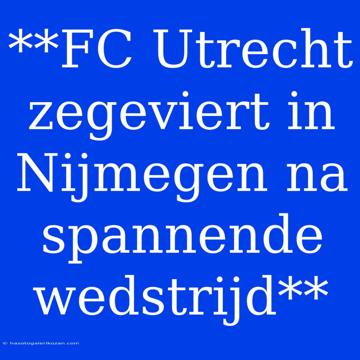 **FC Utrecht Zegeviert In Nijmegen Na Spannende Wedstrijd**