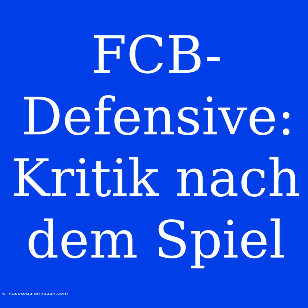 FCB-Defensive: Kritik Nach Dem Spiel