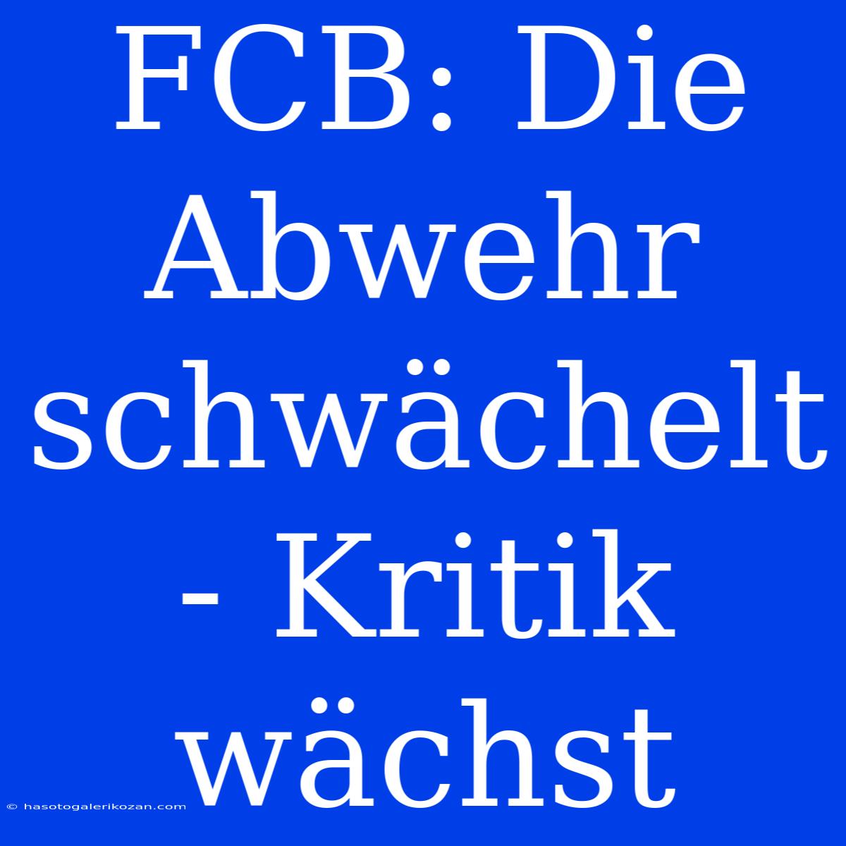 FCB: Die Abwehr Schwächelt - Kritik Wächst 