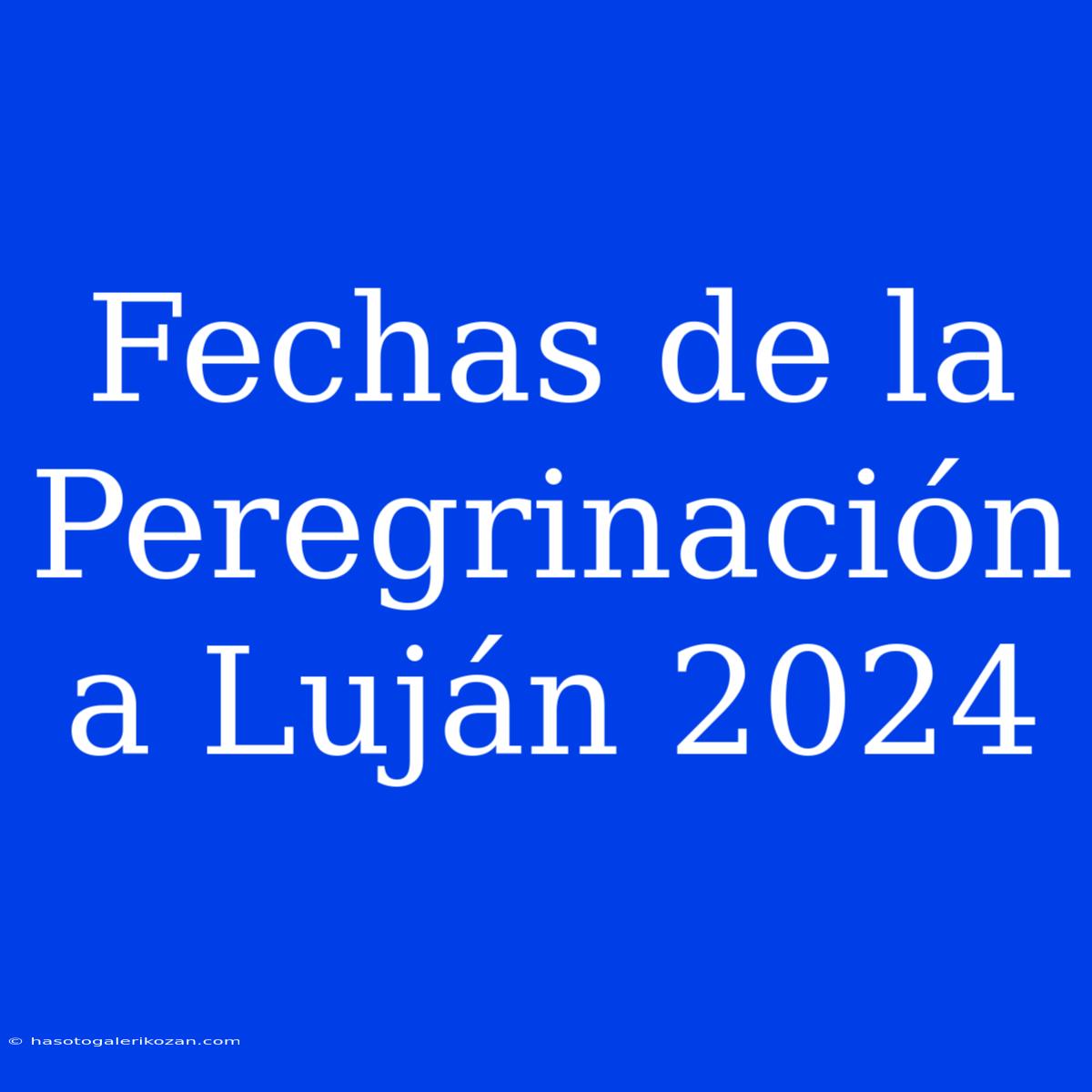 Fechas De La Peregrinación A Luján 2024