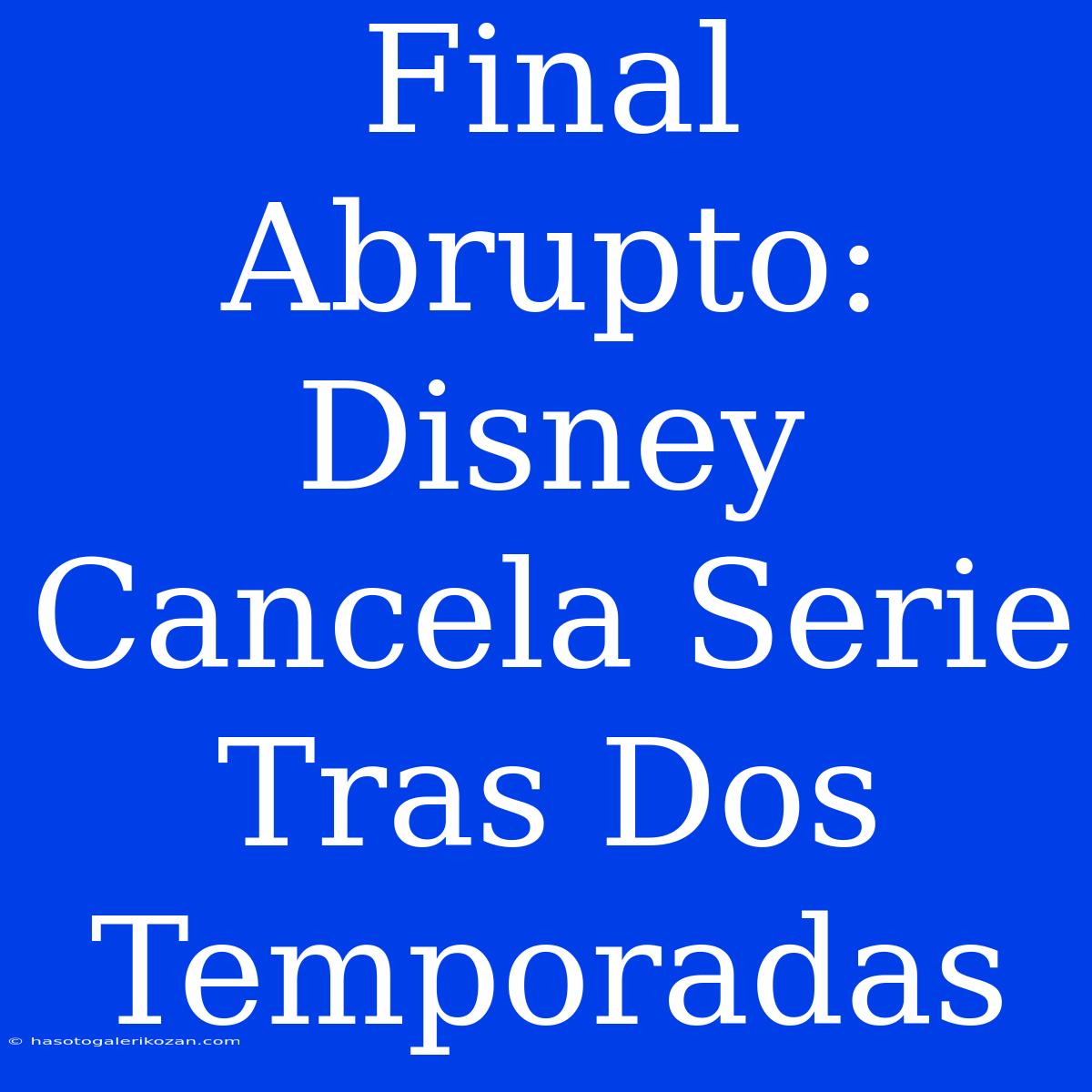 Final Abrupto: Disney Cancela Serie Tras Dos Temporadas