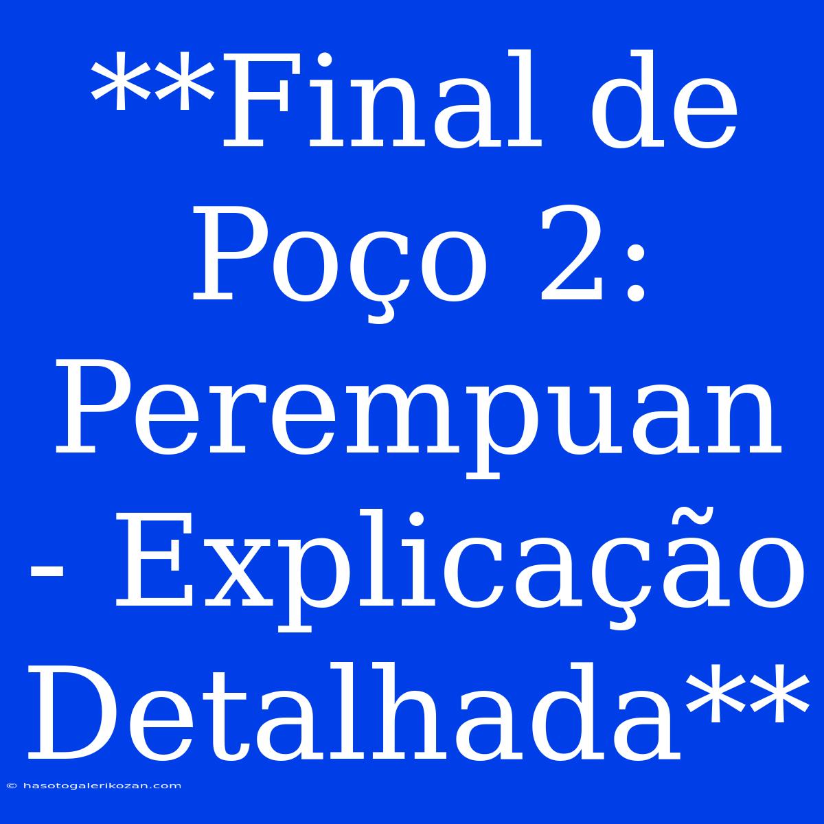 **Final De Poço 2: Perempuan - Explicação Detalhada**