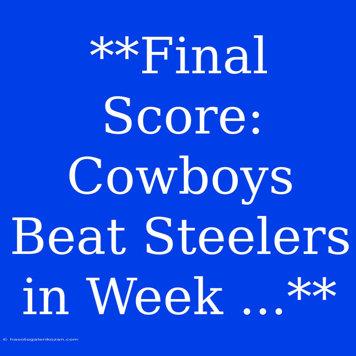 **Final Score: Cowboys Beat Steelers In Week ...**