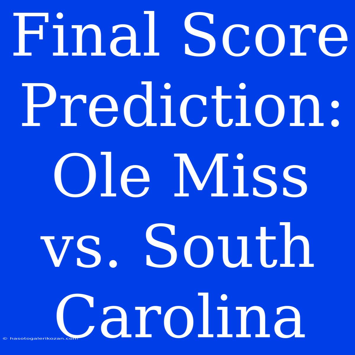 Final Score Prediction: Ole Miss Vs. South Carolina