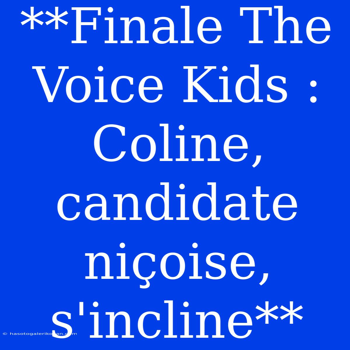 **Finale The Voice Kids : Coline, Candidate Niçoise, S'incline**