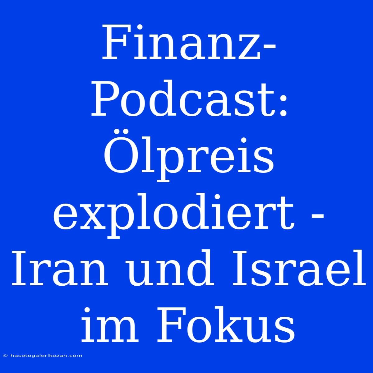 Finanz-Podcast: Ölpreis Explodiert - Iran Und Israel Im Fokus