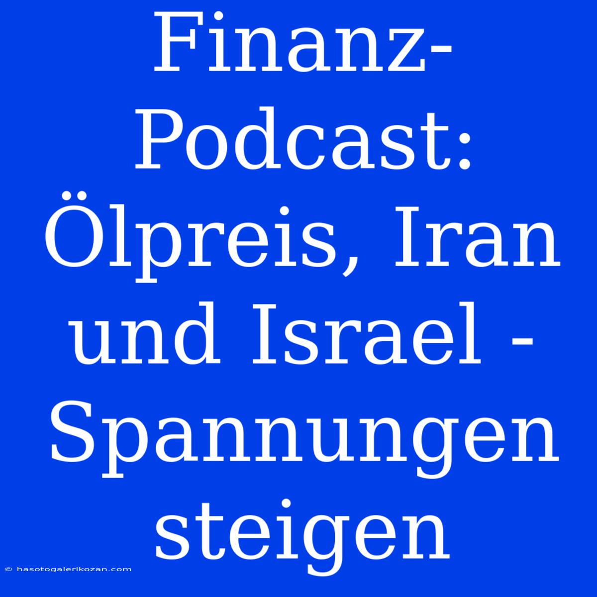 Finanz-Podcast: Ölpreis, Iran Und Israel - Spannungen Steigen