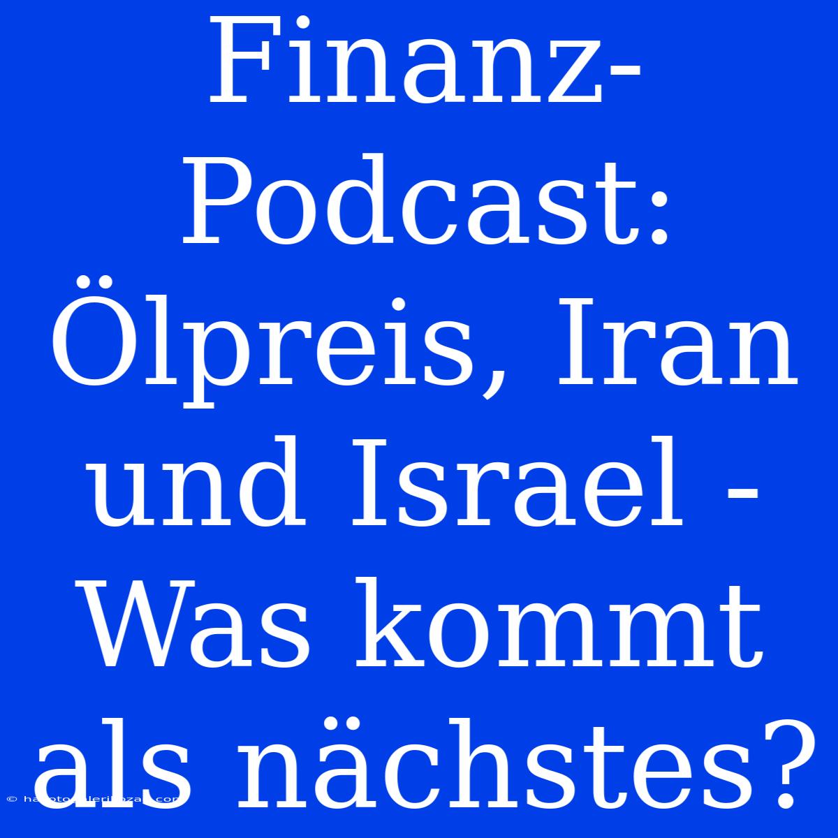 Finanz-Podcast: Ölpreis, Iran Und Israel - Was Kommt Als Nächstes?