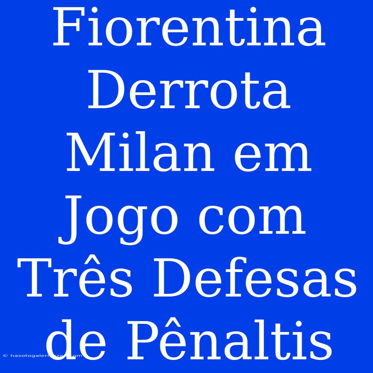 Fiorentina Derrota Milan Em Jogo Com Três Defesas De Pênaltis