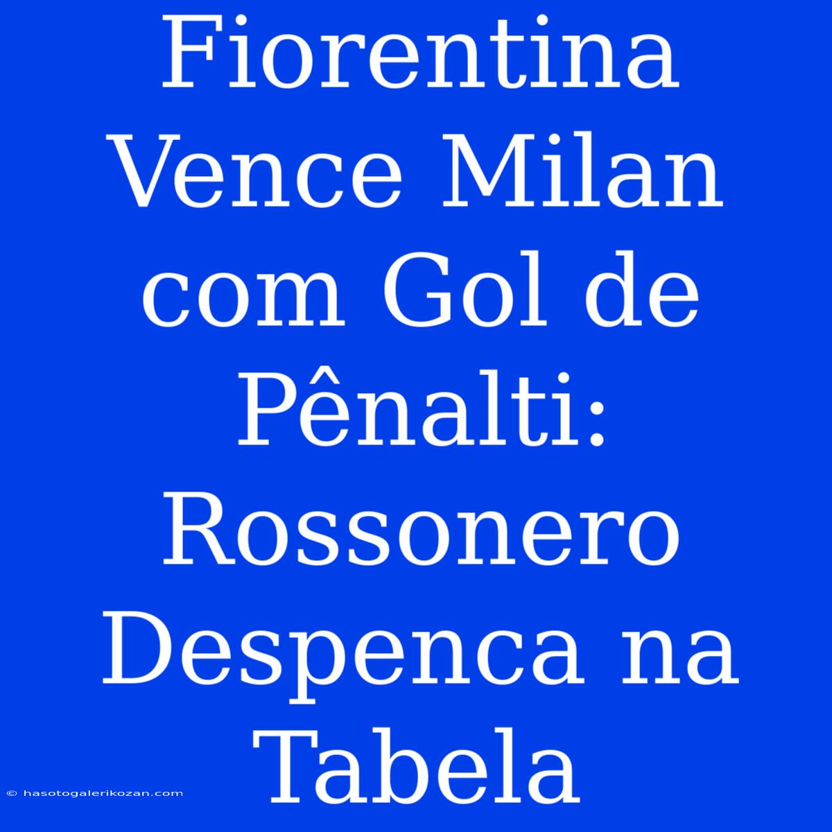 Fiorentina Vence Milan Com Gol De Pênalti: Rossonero Despenca Na Tabela