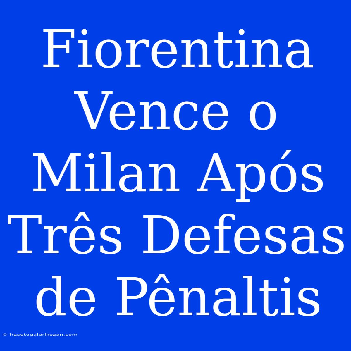 Fiorentina Vence O Milan Após Três Defesas De Pênaltis