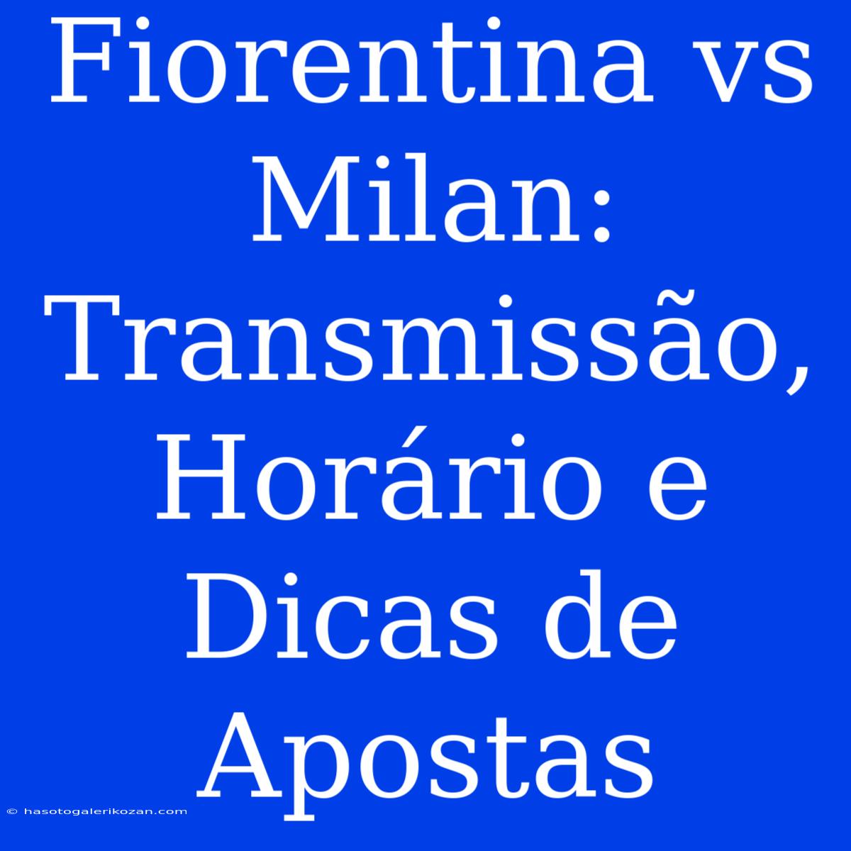 Fiorentina Vs Milan: Transmissão, Horário E Dicas De Apostas