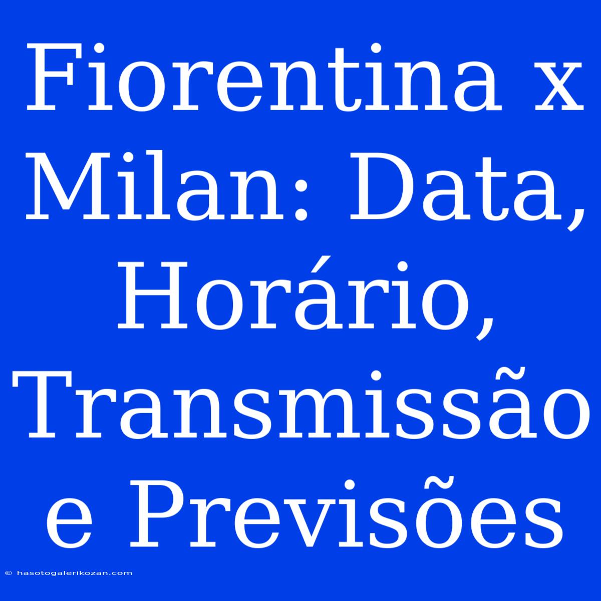 Fiorentina X Milan: Data, Horário, Transmissão E Previsões