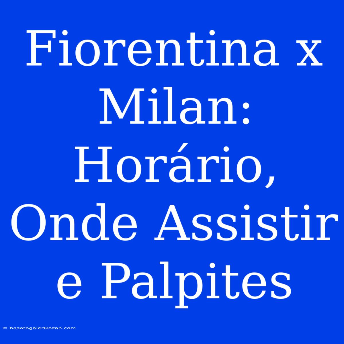 Fiorentina X Milan: Horário, Onde Assistir E Palpites