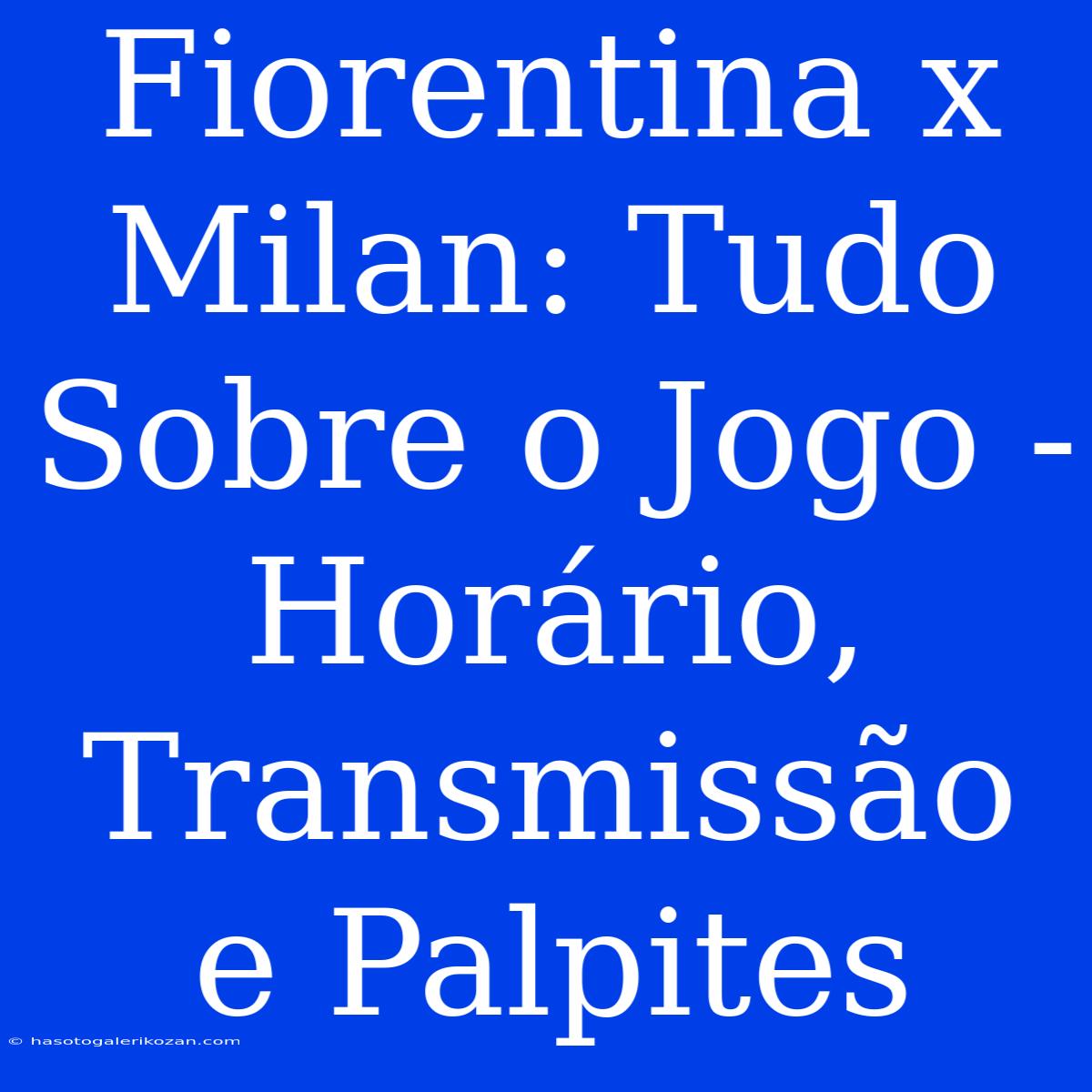 Fiorentina X Milan: Tudo Sobre O Jogo - Horário, Transmissão E Palpites