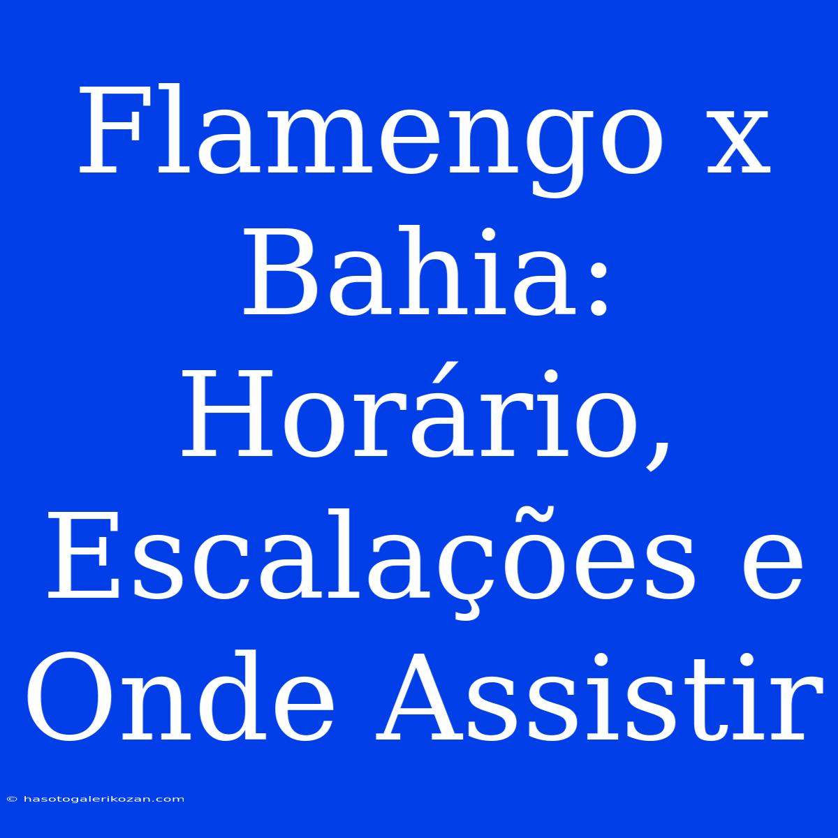 Flamengo X Bahia: Horário, Escalações E Onde Assistir