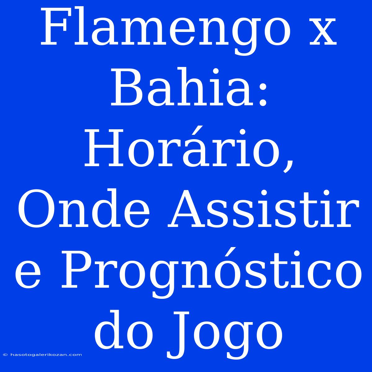 Flamengo X Bahia: Horário, Onde Assistir E Prognóstico Do Jogo