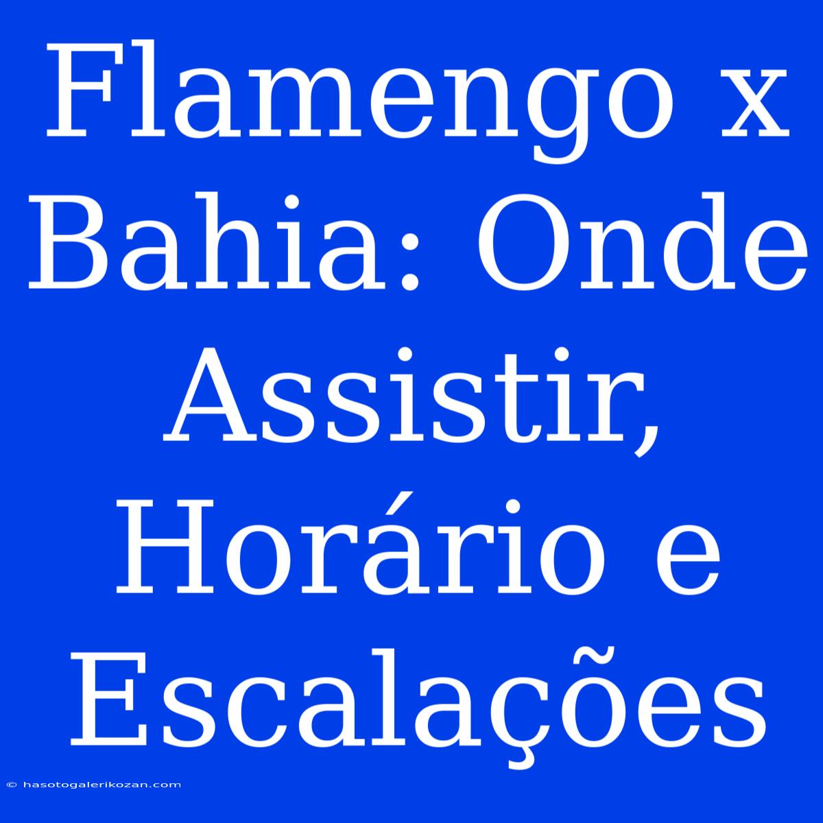 Flamengo X Bahia: Onde Assistir, Horário E Escalações