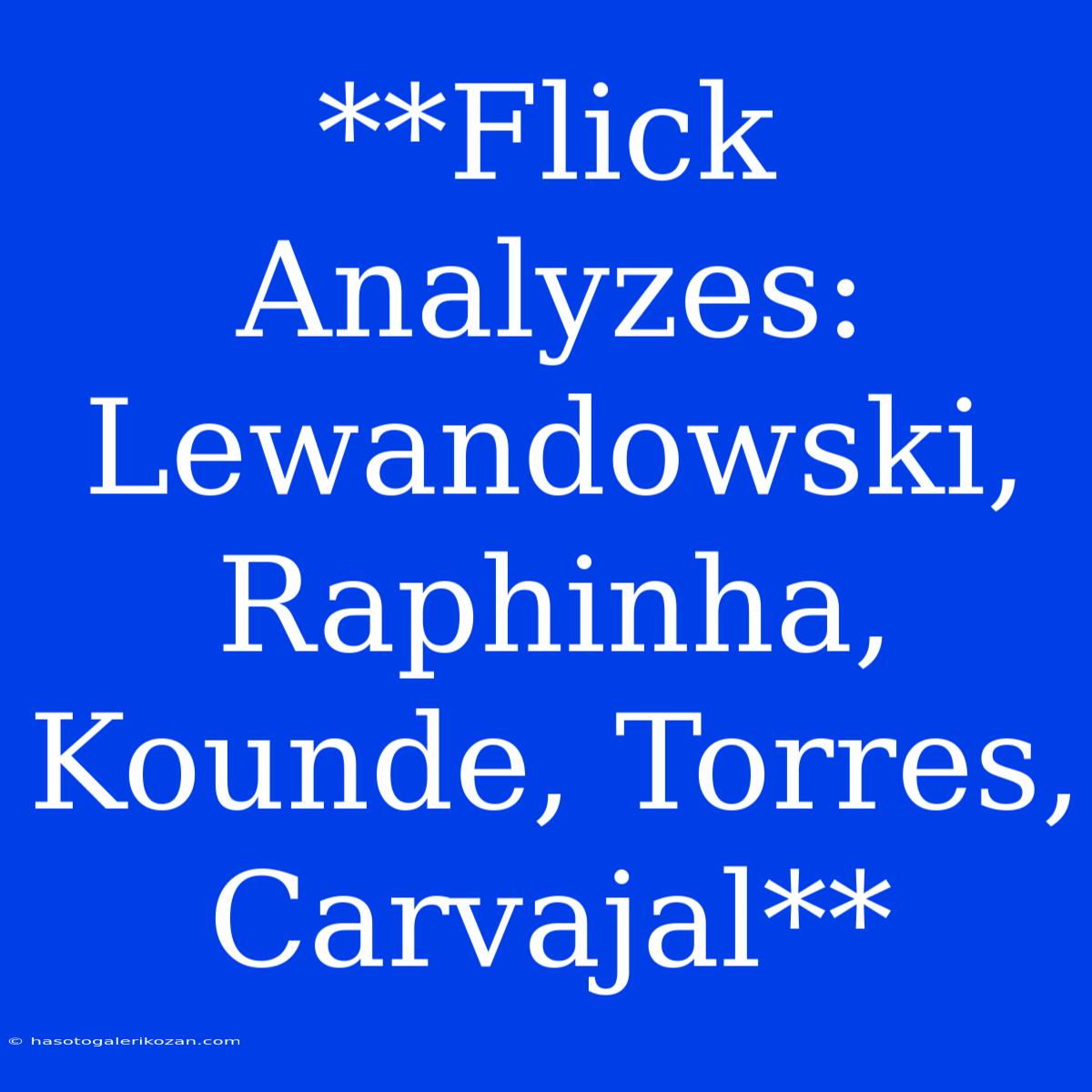 **Flick Analyzes: Lewandowski, Raphinha, Kounde, Torres, Carvajal**