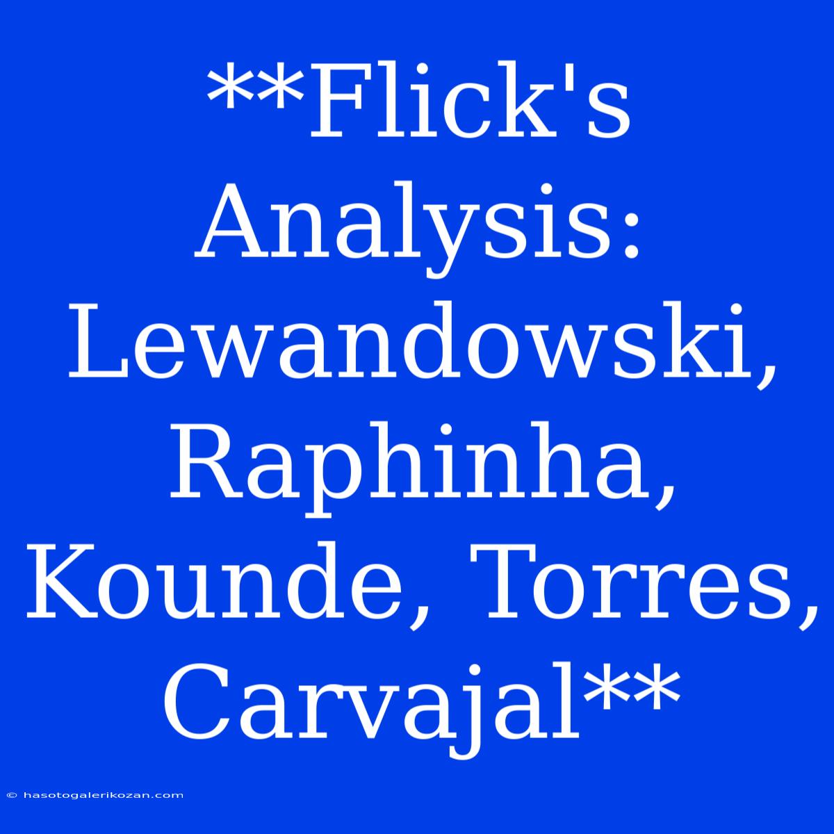 **Flick's Analysis: Lewandowski, Raphinha, Kounde, Torres, Carvajal**