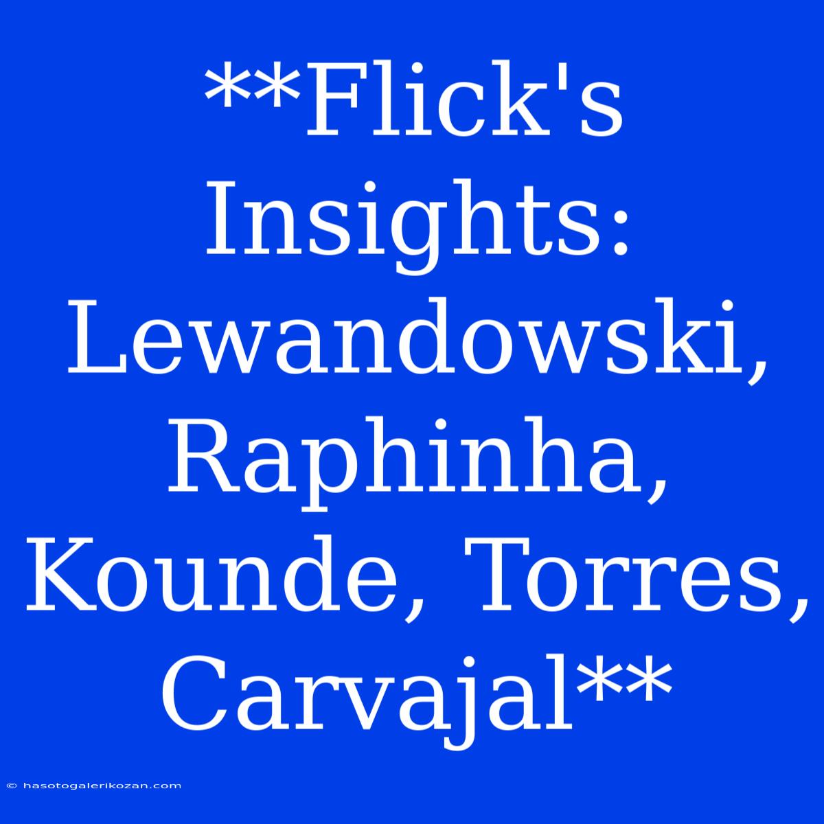 **Flick's Insights: Lewandowski, Raphinha, Kounde, Torres, Carvajal**