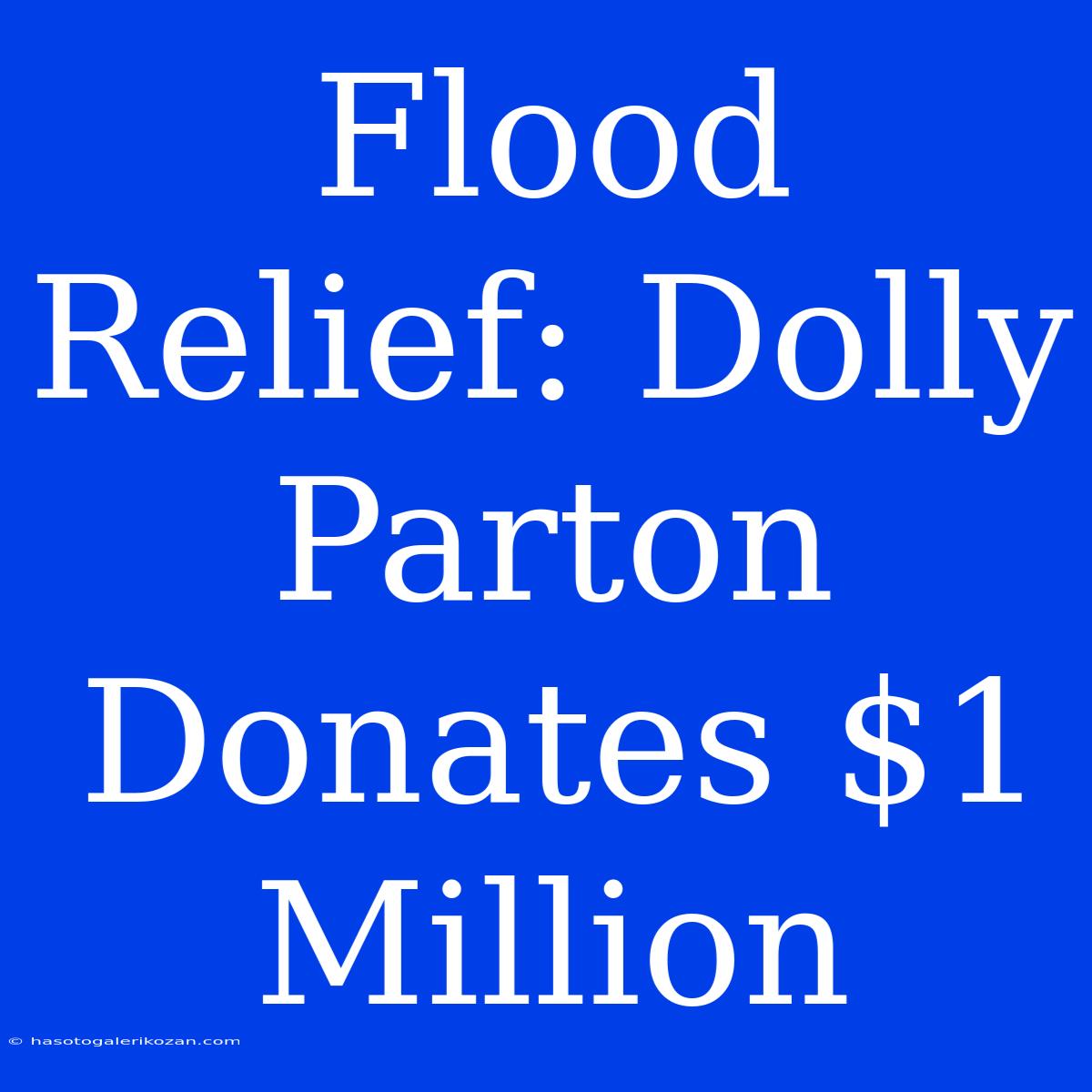 Flood Relief: Dolly Parton Donates $1 Million