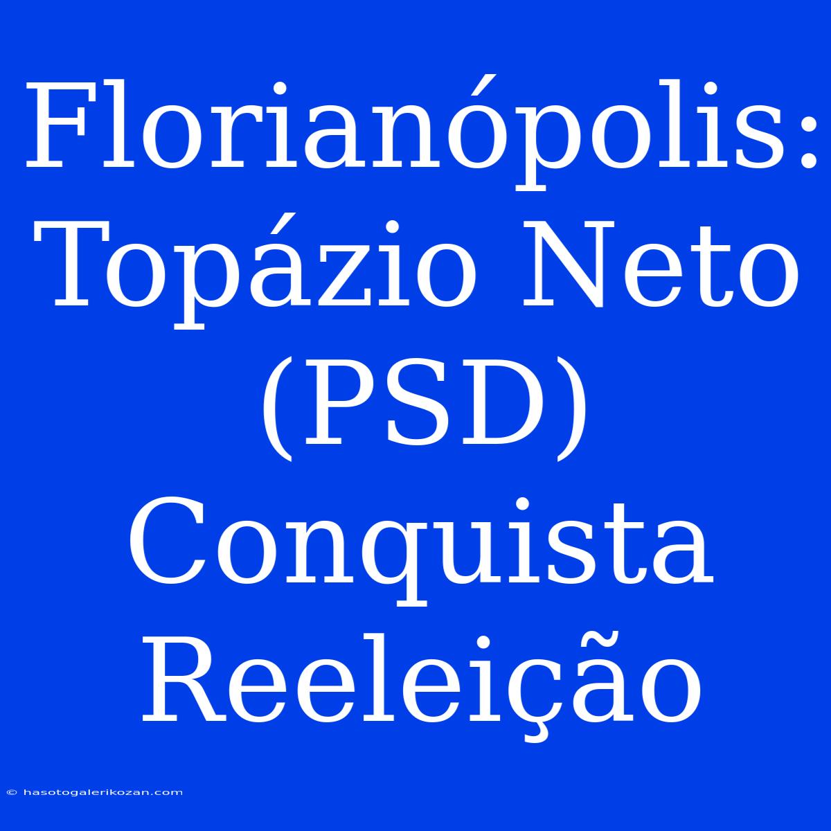 Florianópolis: Topázio Neto (PSD) Conquista Reeleição