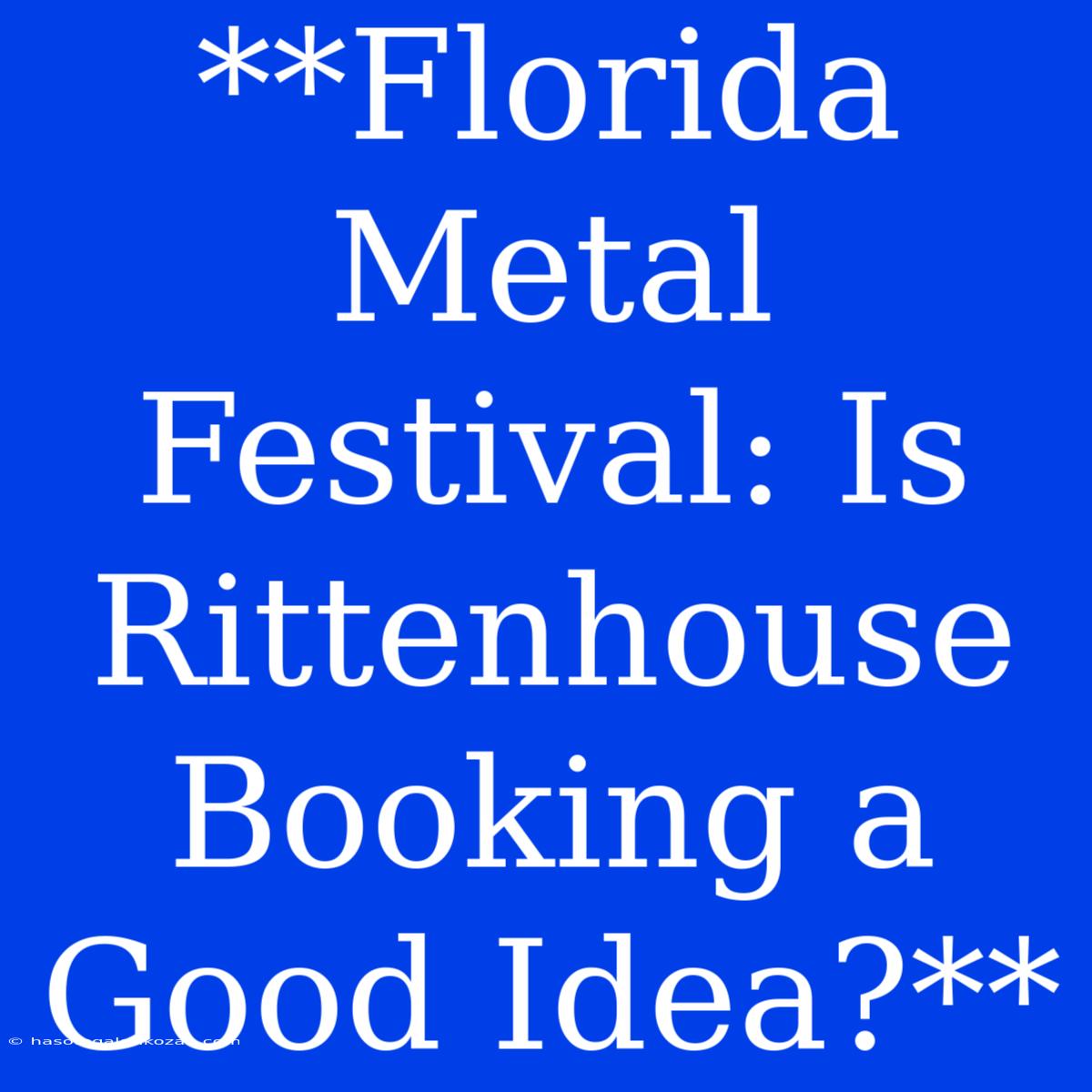 **Florida Metal Festival: Is Rittenhouse Booking A Good Idea?**