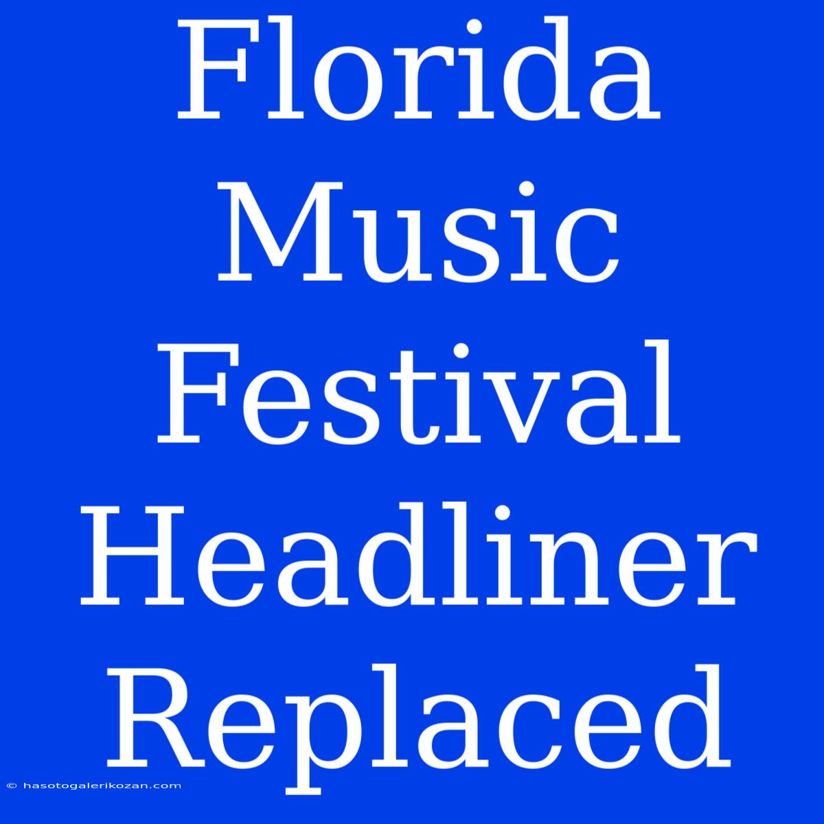 Florida Music Festival Headliner Replaced