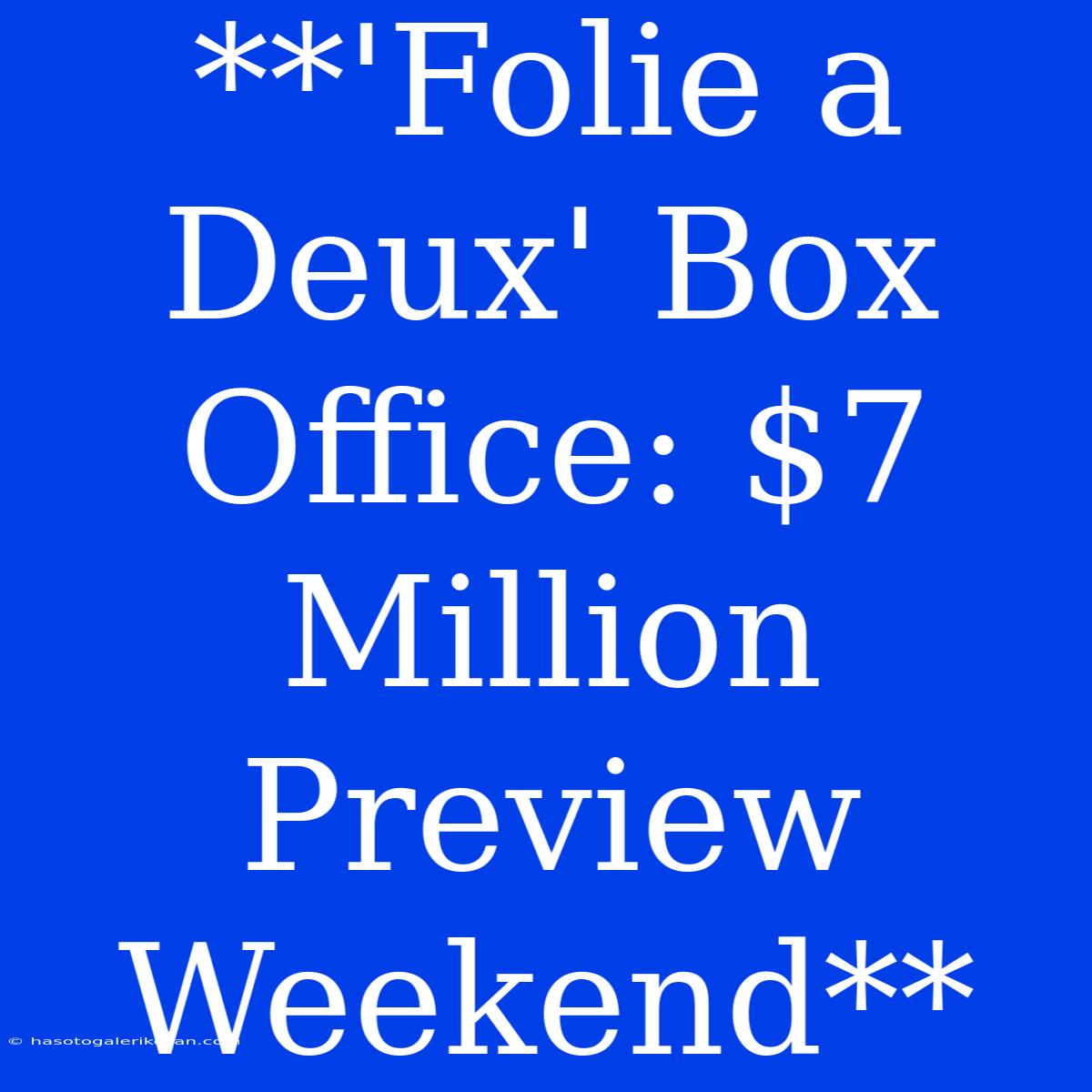 **'Folie A Deux' Box Office: $7 Million Preview Weekend**