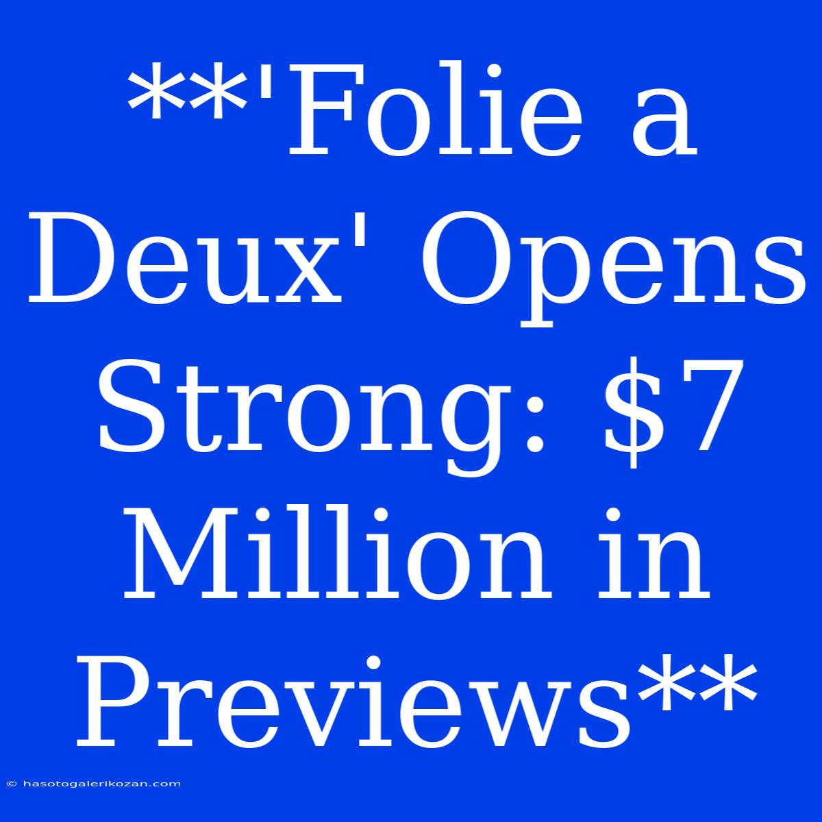 **'Folie A Deux' Opens Strong: $7 Million In Previews**