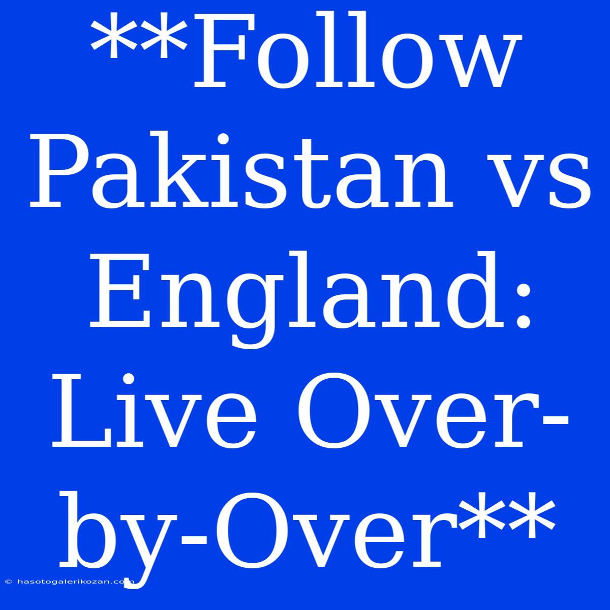 **Follow Pakistan Vs England: Live Over-by-Over** 