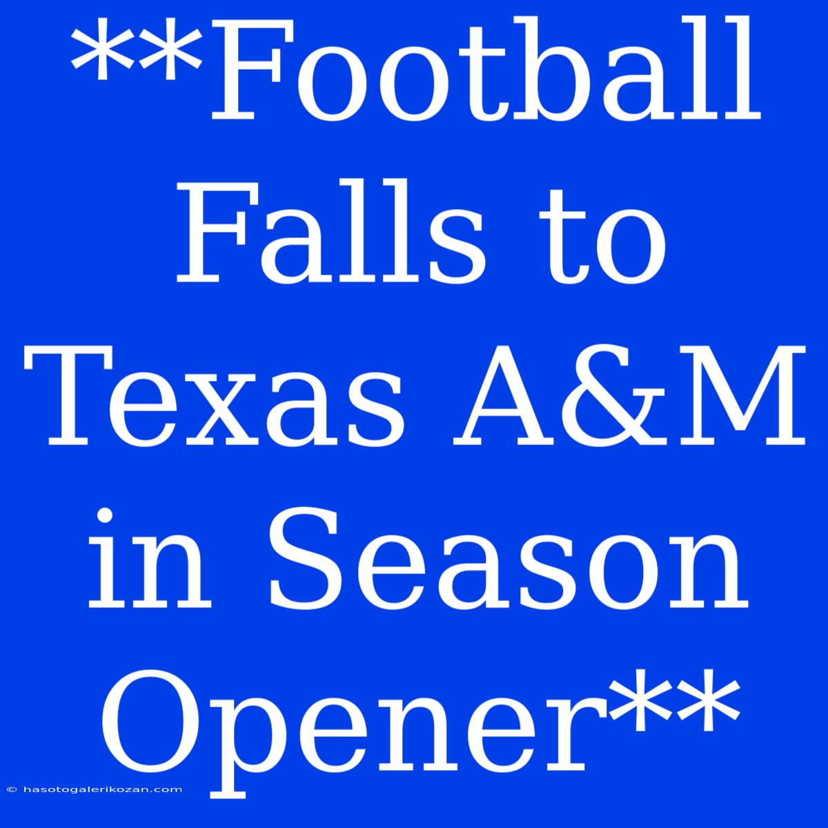 **Football Falls To Texas A&M In Season Opener**