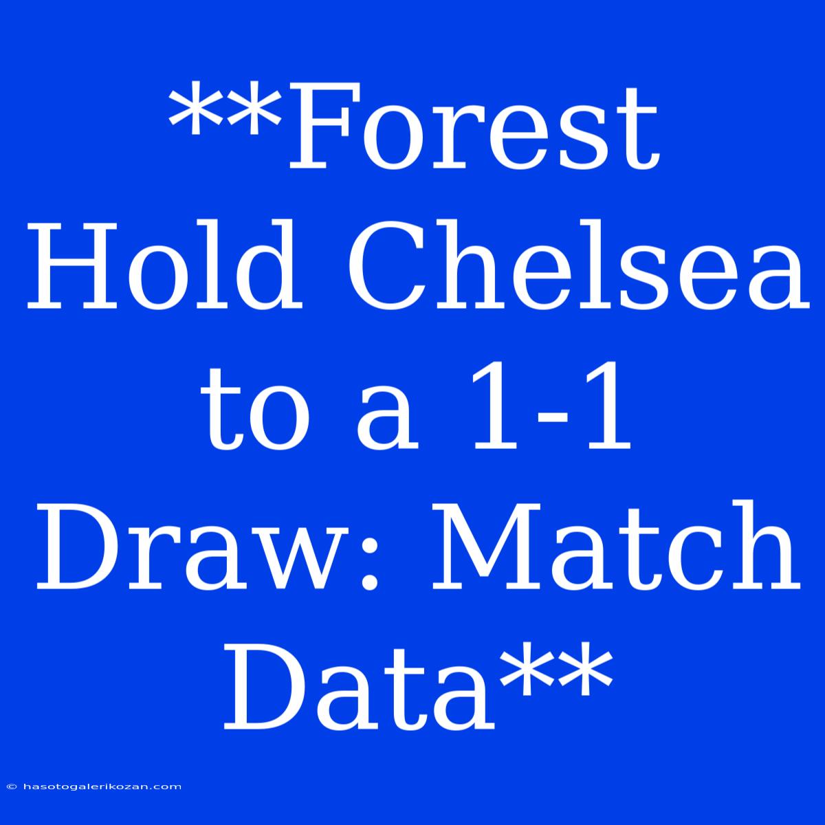 **Forest Hold Chelsea To A 1-1 Draw: Match Data**