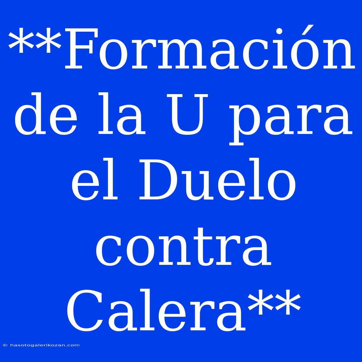 **Formación De La U Para El Duelo Contra Calera**