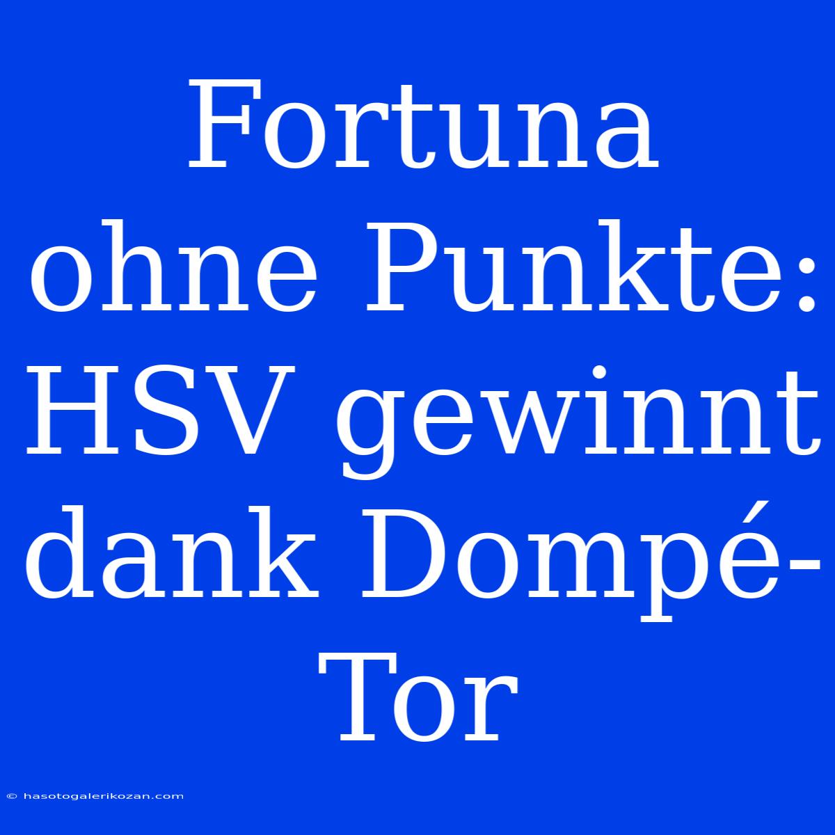 Fortuna Ohne Punkte: HSV Gewinnt Dank Dompé-Tor