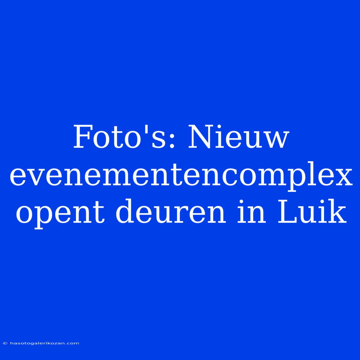 Foto's: Nieuw Evenementencomplex Opent Deuren In Luik